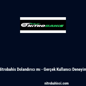 Nitrobahis Dolandırıcı mı - Ger&ccedil;ek Kullanıcı Deneyimi